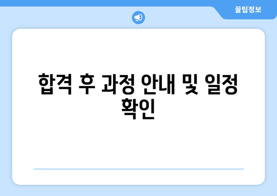 합격 후 과정 안내 및 일정 확인