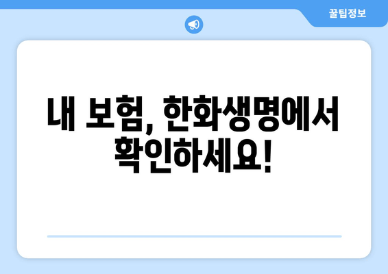 내 보험, 한화생명에서 확인하세요!