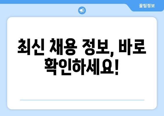 최신 채용 정보, 바로 확인하세요!