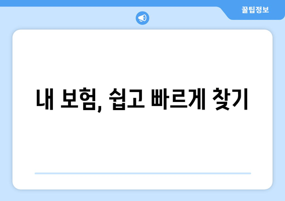 내 보험, 쉽고 빠르게 찾기