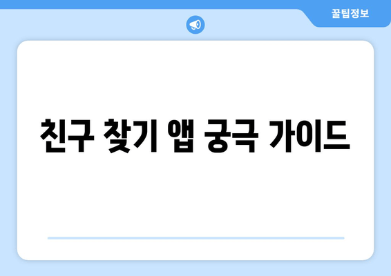 친구 찾기 앱 궁극 가이드