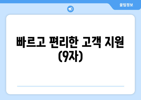 빠르고 편리한 고객 지원 (9자)