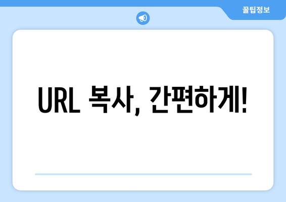 URL 복사, 간편하게!