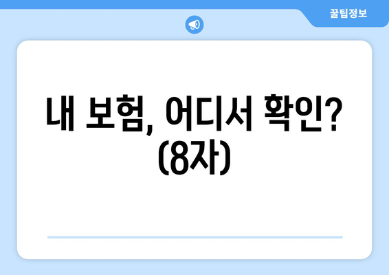 내 보험, 어디서 확인? (8자)