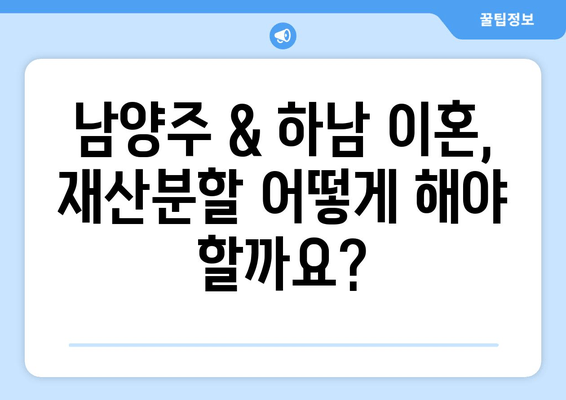 남양주 & 하남 이혼 시 재산분할 완벽 가이드|  전문가가 알려주는 실제 사례와 전략 | 이혼, 재산분할, 변호사, 법률 상담