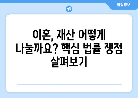 이혼 시 재산분할, 법률 논쟁의 핵심| 주요 쟁점 및 판례 분석 | 재산분할, 이혼소송, 법률, 쟁점, 판례