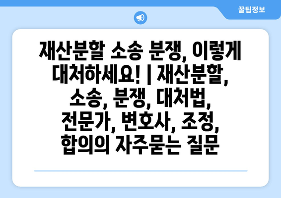 재산분할 소송 분쟁, 이렇게 대처하세요! | 재산분할, 소송, 분쟁, 대처법, 전문가, 변호사, 조정, 합의