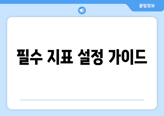 필수 지표 설정 가이드