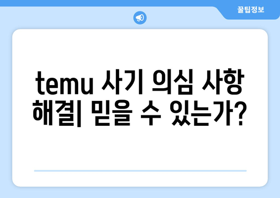 temu 사기 의심 사항 해결| 믿을 수 있는가?