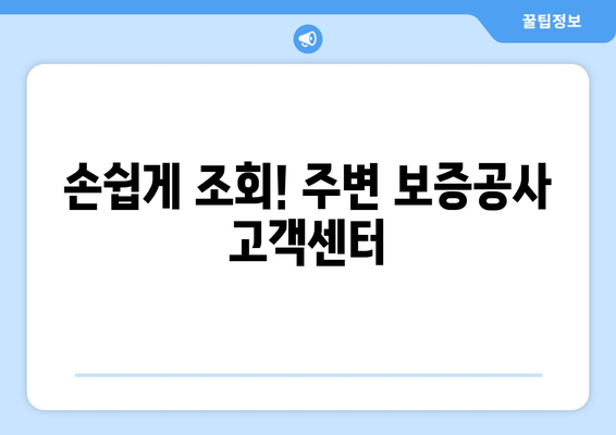 손쉽게 조회! 주변 보증공사 고객센터