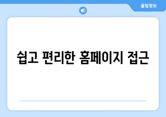 쉽고 편리한 홈페이지 접근