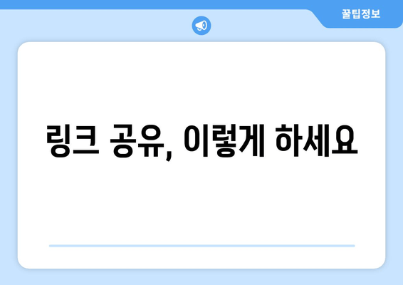 링크 공유, 이렇게 하세요