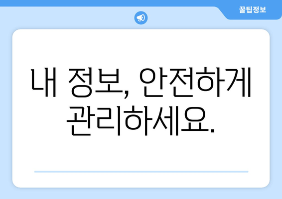 내 정보, 안전하게 관리하세요.