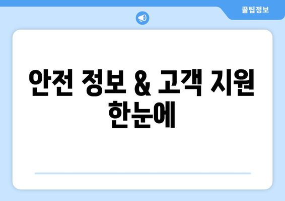 안전 정보 & 고객 지원 한눈에