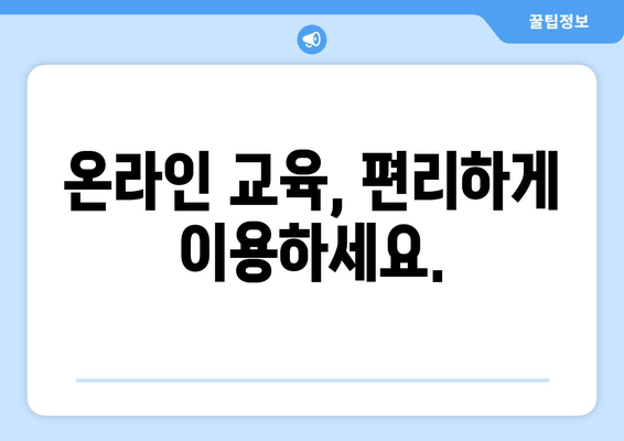 온라인 교육, 편리하게 이용하세요.