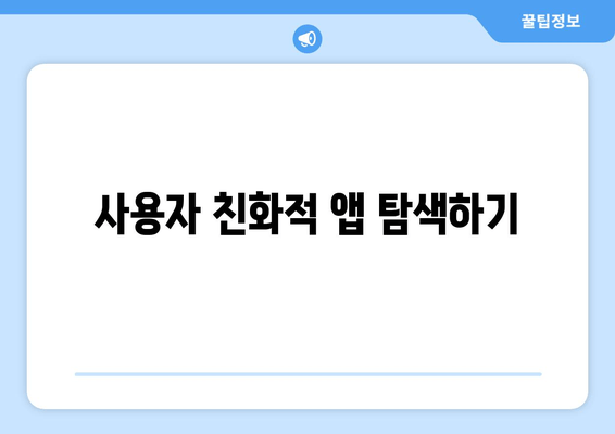 사용자 친화적 앱 탐색하기