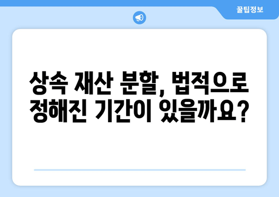 상속재산 분할 기간, 재산세 영향은? | 상속, 재산세, 분할, 기간, 법률 정보