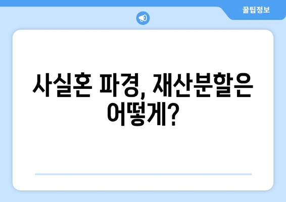 사실혼 해체, 재산 분할 갈등 대변이 꼭 필요한 이유 | 법률 전문가의 조언, 성공적인 재산 분할 전략