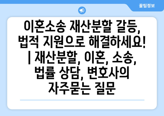 이혼소송 재산분할 갈등, 법적 지원으로 해결하세요! | 재산분할, 이혼, 소송, 법률 상담, 변호사