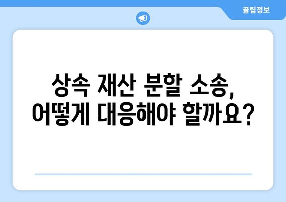 상속 재산 분할 청구 소송, 어떻게 대응해야 할까요? | 효과적인 대응 전략, 성공적인 결과를 위한 가이드