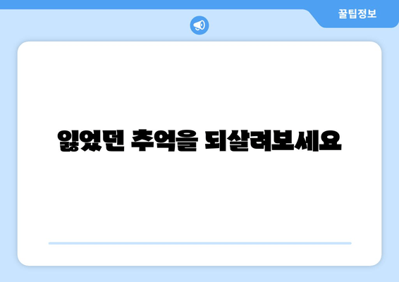 잃었던 추억을 되살려보세요