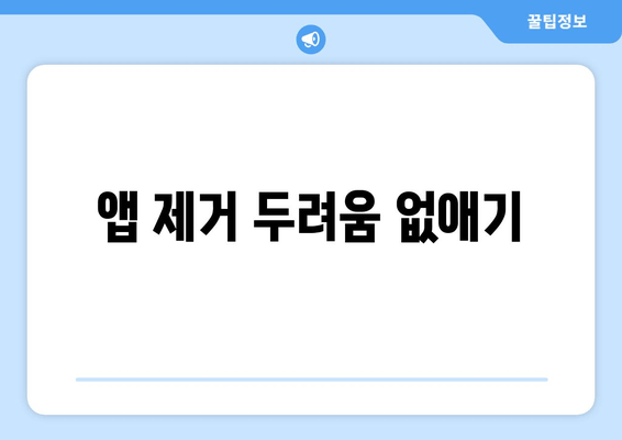 앱 제거 두려움 없애기