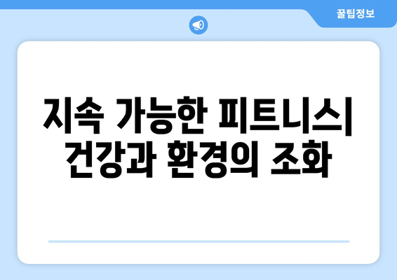 지속 가능한 피트니스| 건강과 환경의 조화