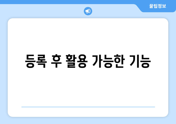 등록 후 활용 가능한 기능