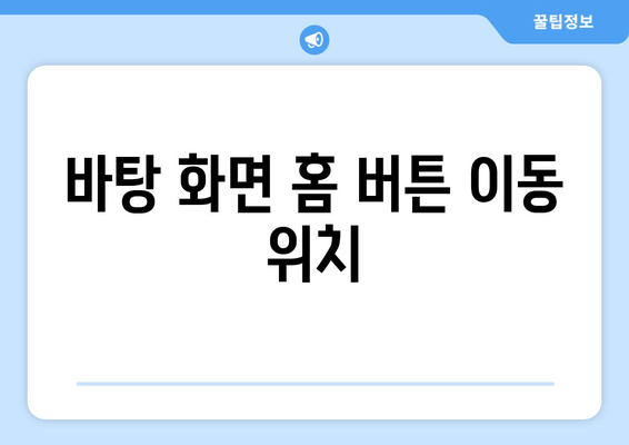 바탕 화면 홈 버튼 이동 위치