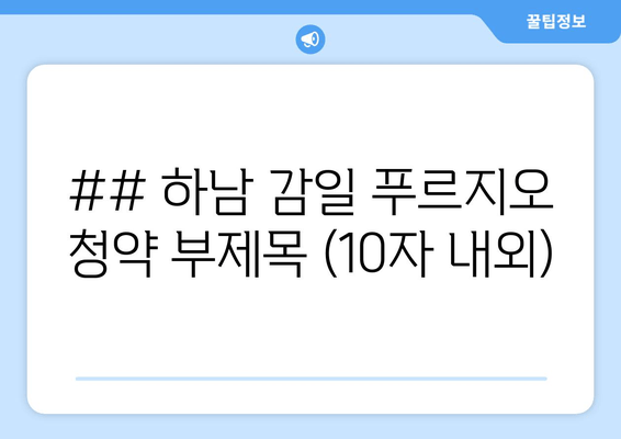 ## 하남 감일 푸르지오 청약 부제목 (10자 내외)