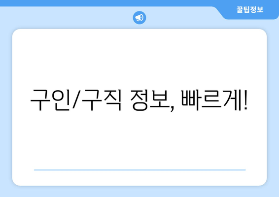 구인/구직 정보, 빠르게!