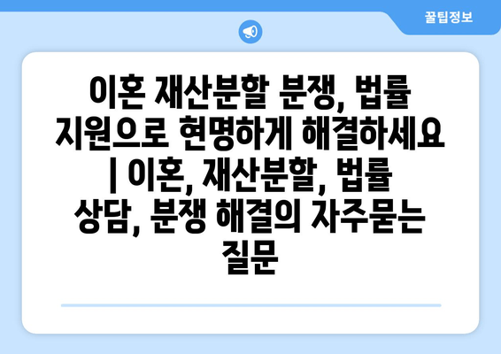 이혼 재산분할 분쟁, 법률 지원으로 현명하게 해결하세요 | 이혼, 재산분할, 법률 상담, 분쟁 해결