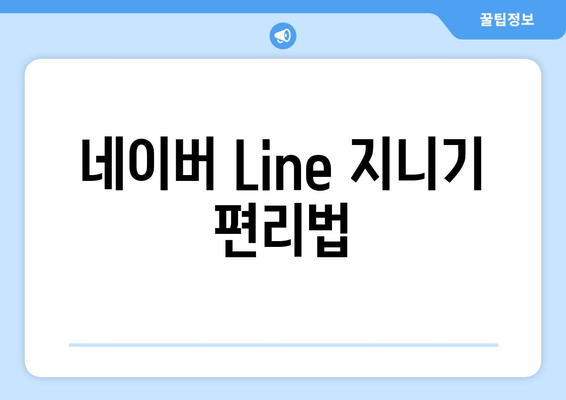 네이버 Line 지니기 편리법