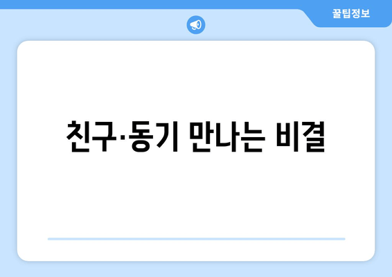 친구·동기 만나는 비결