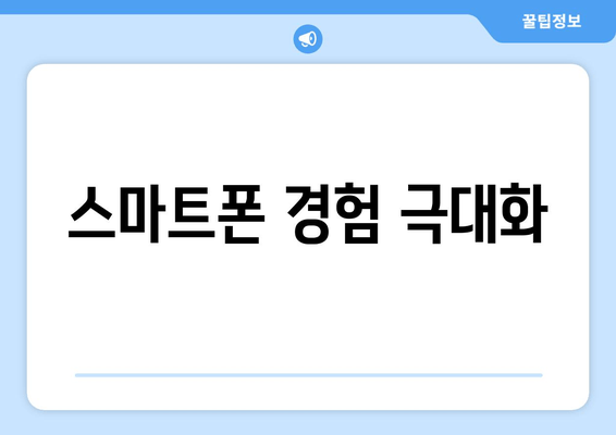 스마트폰 경험 극대화