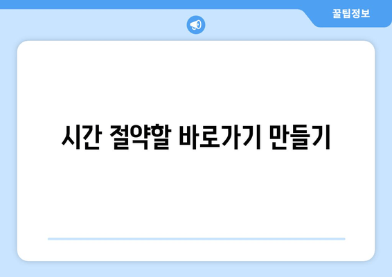 시간 절약할 바로가기 만들기