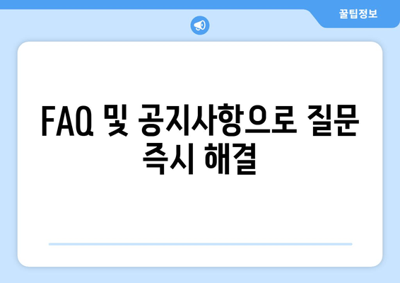 FAQ 및 공지사항으로 질문 즉시 해결