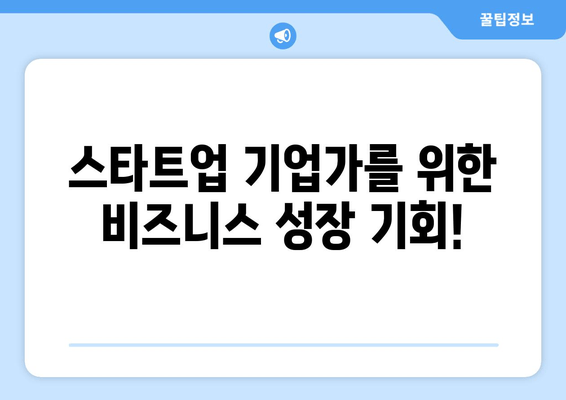 스타트업 기업가를 위한 비즈니스 성장 기회!