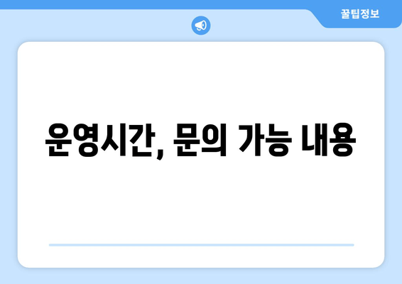 운영시간, 문의 가능 내용