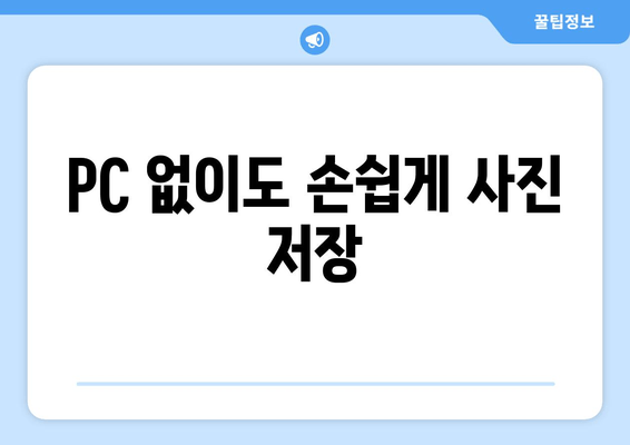 PC 없이도 손쉽게 사진 저장