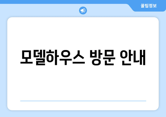 모델하우스 방문 안내