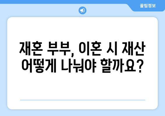 재혼 부부 이혼 시 재산 분할, 꼭 알아야 할 유의점 5가지 | 재혼, 재산분할, 이혼, 법률, 조정