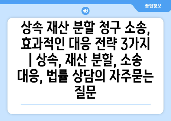 상속 재산 분할 청구 소송, 효과적인 대응 전략 3가지 | 상속, 재산 분할, 소송 대응, 법률 상담