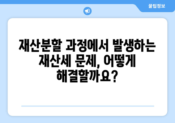 재산분할 변호사가 알려주는 재산세 갈등 해결 전략 | 재산분할, 재산세, 갈등 해결, 변호사 조언