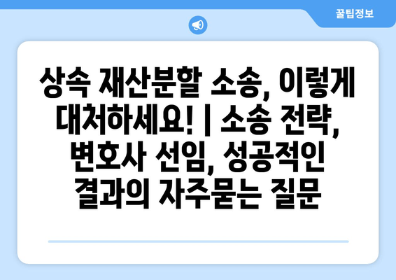 상속 재산분할 소송, 이렇게 대처하세요! | 소송 전략, 변호사 선임, 성공적인 결과