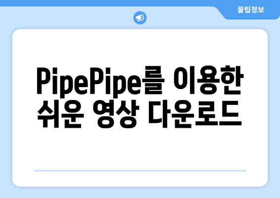 PipePipe를 이용한 쉬운 영상 다운로드