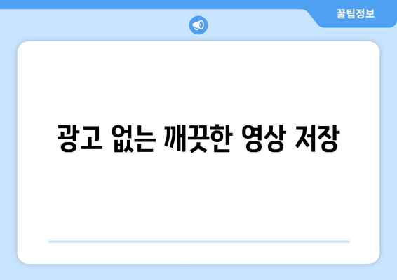 광고 없는 깨끗한 영상 저장