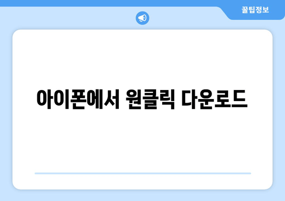 아이폰에서 원클릭 다운로드