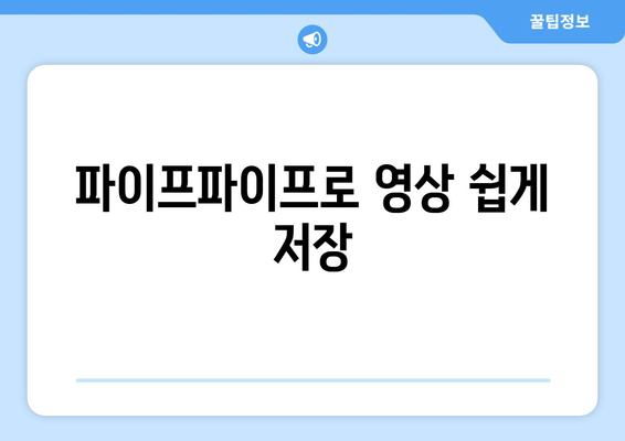 파이프파이프로 영상 쉽게 저장