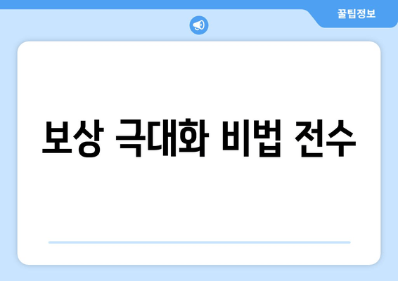 보상 극대화 비법 전수